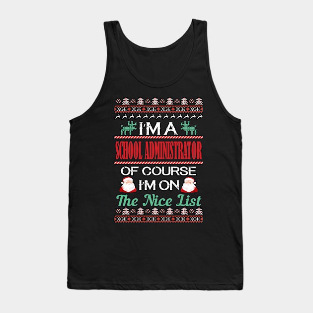 I'M A School Administrator Of Course I'M On The Nice List - school administrator christmas gifts Tank Top by Designerabhijit